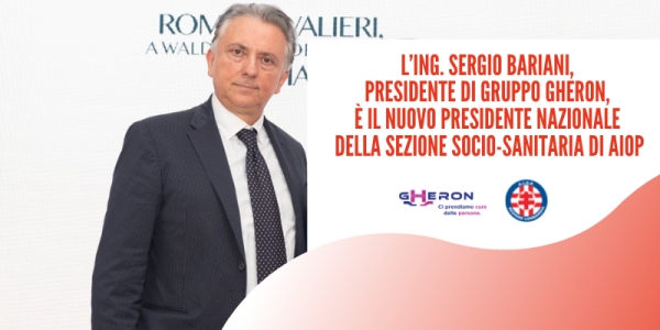 L&rsquo;ING. SERGIO BARIANI, PRESIDENTE DI GRUPPO GHERON, &Egrave; STATO ELETTO PRESIDENTE NAZIONALE DELLA SEZIONE SOCIO-SANITARIA DI AIOP